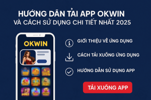 Hướng Dẫn Tải App OKWIN Và Cách Sử Dụng Chi Tiết Nhất 2025